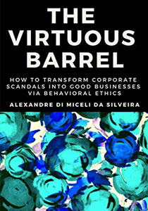 The Virtuous Barrel: How to Transform Corporate Scandals into Good Businesses via Behavioral Ethics